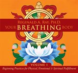 Your breathing body, volume 1. Beginning Practices for Physical, Emotional, and Spiritual Fulfillment cover image