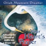 Your heart's prayer. Following the Thread of Desire into a Deeper Life cover image