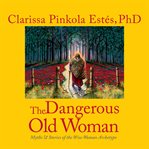 The dangerous old woman : myths and stories of the wise woman archetype cover image