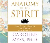 Anatomy of the spirit : [the seven stages of power and healing] cover image