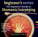 The beginner's guide to shamanic journeying cover image