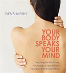 Your body speaks your mind. Decoding the Emotional, Psychological, and Spiritual Messages That Underlie Illness cover image