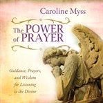 The power of prayer. Guidance, Prayers, and Wisdom for Listening to the Divine cover image
