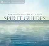 How to communicate with your spirit guides : connecting with your energetic allies for guidance and healing cover image