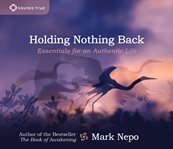 Holding nothing back : essentials for an authentic life cover image