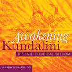 Awakening Kundalini : the path to radical freedom cover image