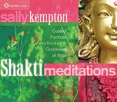 Shakti meditations. Guided Practices to Invoke the Goddesses of Yoga cover image