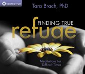 Finding true refuge : meditations for difficult times cover image