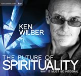 The future of spirituality : [why it must be integral] cover image