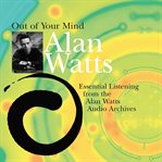 Out of your mind : [essential listening from the Alan Watts Audio Archives] cover image