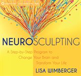 Neurosculpting : a step-by-step program to change your brain and transform your life cover image