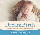 DreamBirth : imagery for conception, pregnancy, labor, and bonding cover image