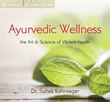 Ayurvedic wellness : the art and science of vibrant health cover image