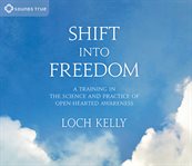 Shift into freedom : a training in the science and practice of open-hearted awareness cover image