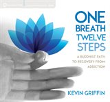 One breath, twelve steps : a Buddhist path to recovery from addiction cover image