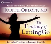 The ecstasy of letting go : surrender practices to empower your life cover image