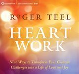 Heart work : nine ways to transform your greatest challenges into a life of love and joy cover image