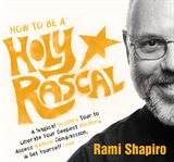 How to be a holy rascal : a magical mystery tour to liberate your deepest wisdom, access radical compassion, and set yourself free cover image