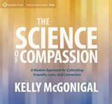 The science of compassion : a modern approach for cultivating empathy, love, and connection cover image