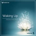 Waking up: over 30 perspectives on spiritual awakening - what does it really mean? volume 1 cover image