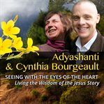 Seeing with the eyes of the heart : living the wisdom of the Jesus story cover image
