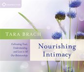 Nourishing Intimacy : Cultivating Trust, Understanding, and Love in All Our Relationships cover image