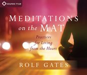 Meditations on the mat : practices for living from the heart cover image