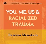 You, me, us, and racialized trauma : somatic abolitionist practices for every body cover image