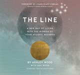 The line : a new way of living with the wisdom of your Akashic records cover image
