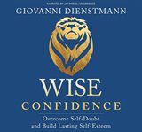 Wise Confidence : Overcome Self-Doubt and Build Lasting Self-Esteem cover image