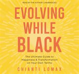 Evolving while black : the ultimate guide to happiness & transformation on your own terms cover image