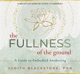 The Fullness of the Ground : A Guide to Embodied Awakening cover image