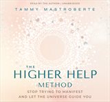 The Higher Help Method : Stop Trying to Manifest and Let the Universe Guide You cover image