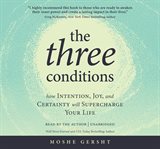 The Three Conditions : How Intention, Joy, and Certainty Will Supercharge Your Life cover image