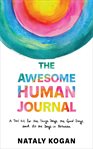 The Awesome Human Journal : A Tool Kit for the Tough Days, the Good Days, and All the Days in Between cover image