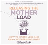 Releasing the Mother Load : How to Carry Less and Enjoy Motherhood More cover image