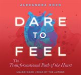 Dare to Feel : The Transformational Path of the Heart cover image