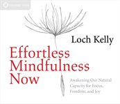 Effortless mindfulness now : awakening our natural capacity for focus, freedom, and joy cover image