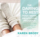 The Daring to Rest Yoga Nidra Meditation Program : A 40-Day Journey to Break the Cycle of Fatigue and Restore Vitality, Purpose, and Power cover image
