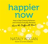 Happier now : how to stop chasing perfection and embrace everyday moments (even the difficult ones) cover image
