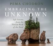 Embracing the unknown : [life lessons from the Tibetan Book of the Dead] cover image