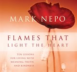 Flames that light the heart : ten lessons for living with meaning, truth, and kindness cover image