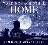 Walking Each Other Home : Conversations on Loving and Dying cover image
