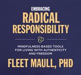 Living with radical responsibility. Mindfulness-Based Tools for Creating a Life of Authenticity and Freedom cover image