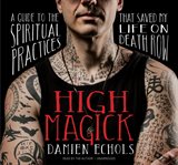 High Magick : A Guide to the Spiritual Practices That Saved My Life on Death Row cover image
