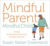 Mindful Parent, Mindful Child : Simple Mindfulness Practices for Busy Parents cover image