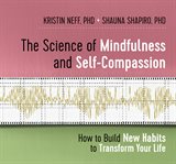 The Science of Mindfulness and Self-Compassion : How to Build New Habits to Transform Your Life cover image