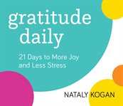 Gratitude Daily : 21 Days to More Joy and Less Stress cover image