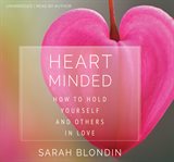 Heart minded. How to Hold Yourself and Others in Love cover image