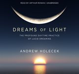 Dreams of light. The Profound Daytime Practice of Lucid Dreaming cover image